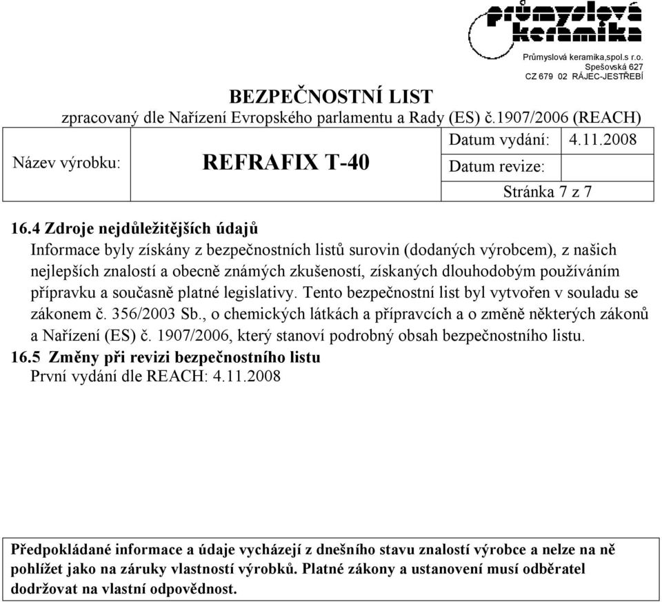 používáním přípravku a současně platné legislativy. Tento bezpečnostní list byl vytvořen v souladu se zákonem č. 356/2003 Sb.