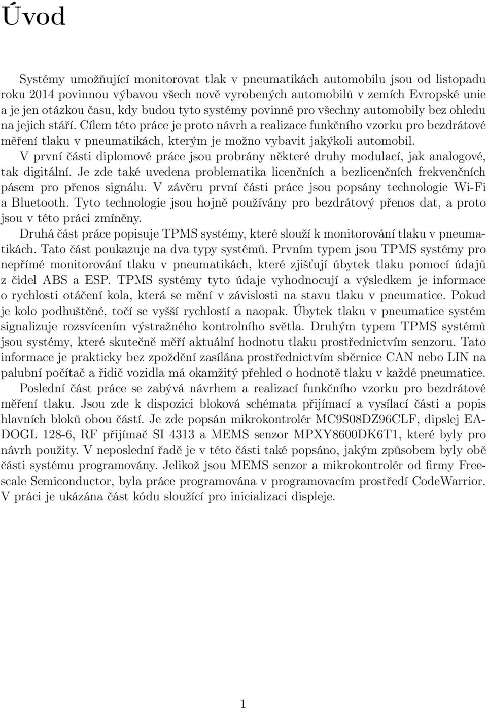 Cílem této práce je proto návrh a realizace funkčního vzorku pro bezdrátové měření tlaku v pneumatikách, kterým je možno vybavit jakýkoli automobil.