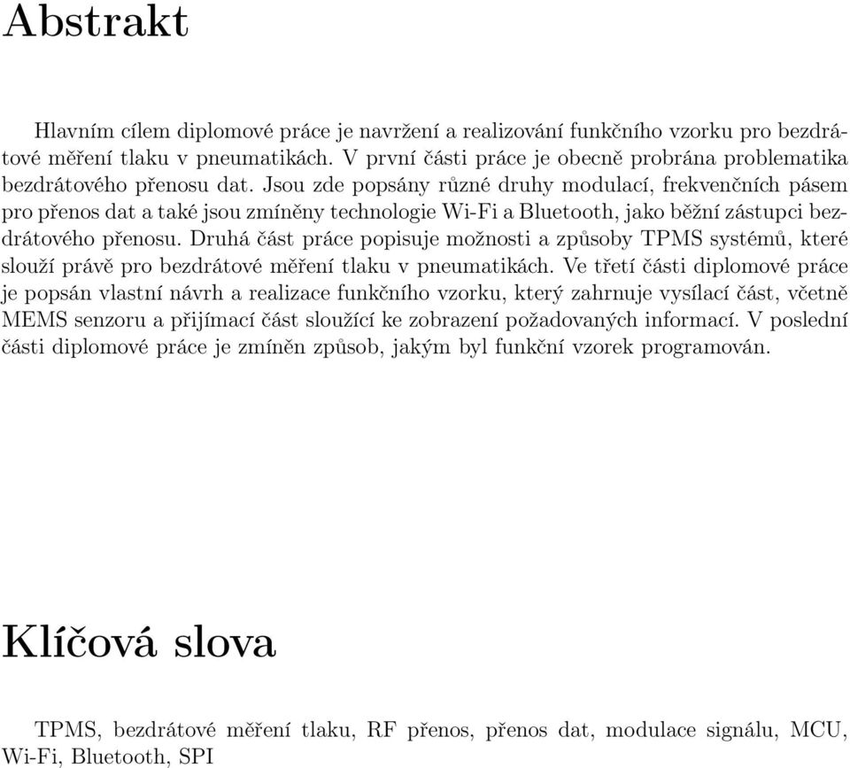 Jsou zde popsány různé druhy modulací, frekvenčních pásem pro přenos dat a také jsou zmíněny technologie Wi-Fi a Bluetooth, jako běžní zástupci bezdrátového přenosu.