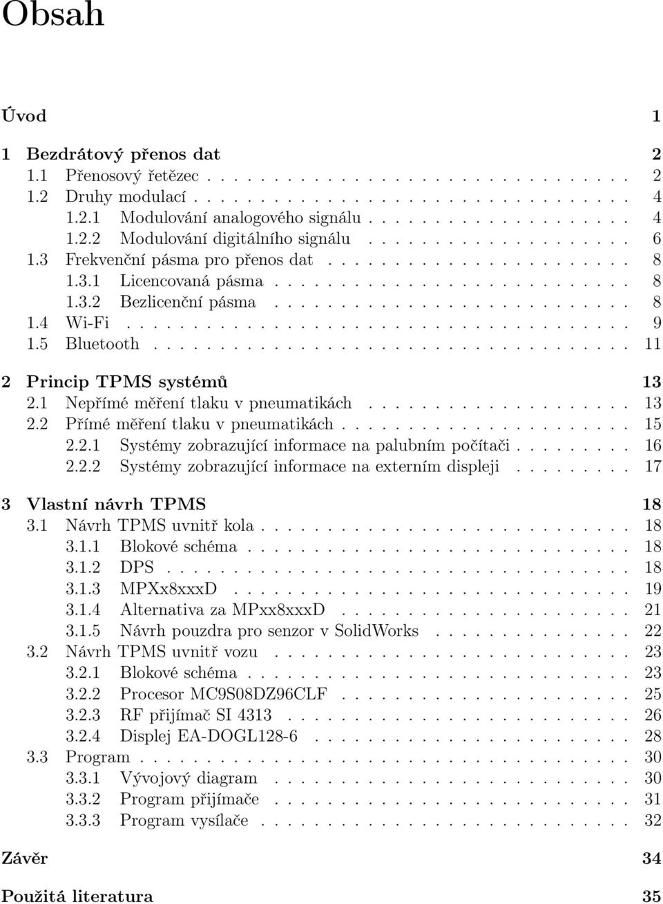 ..................................... 9 1.5 Bluetooth.................................... 11 2 Princip TPMS systémů 13 2.1 Nepřímé měření tlaku v pneumatikách.................... 13 2.2 Přímé měření tlaku v pneumatikách.