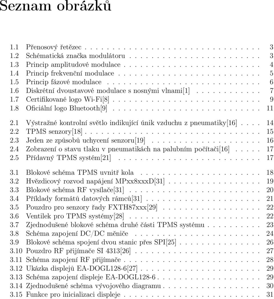 7 Certifikované logo Wi-Fi[8]........................... 9 1.8 Oficiální logo Bluetooth[9]........................... 11 2.1 Výstražné kontrolní světlo indikující únik vzduchu z pneumatiky[16].... 14 2.