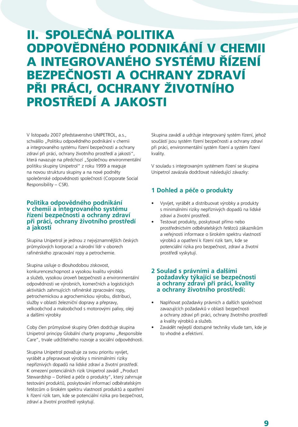 , schválilo Politiku odpovědného podnikání v chemii a integrovaného systému řízení bezpečnosti a ochrany zdraví při práci, ochrany životního prostředí a jakosti, která navazuje na předchozí Společnou