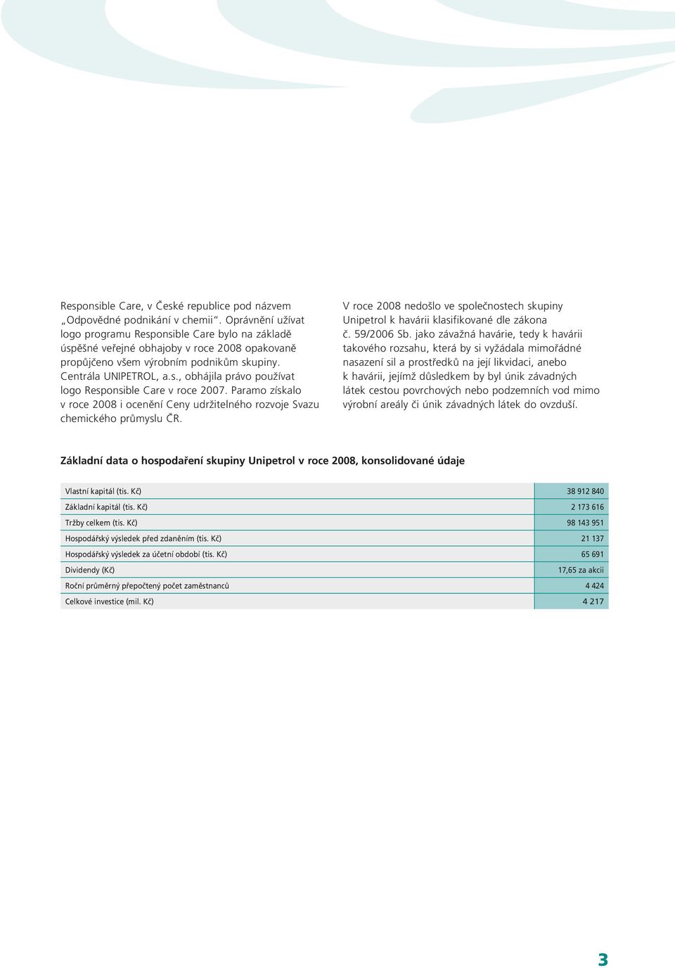 Paramo získalo v roce 2008 i ocenění Ceny udržitelného rozvoje Svazu chemického průmyslu ČR. V roce 2008 nedošlo ve společnostech skupiny Unipetrol k havárii klasifikované dle zákona č. 59/2006 Sb.