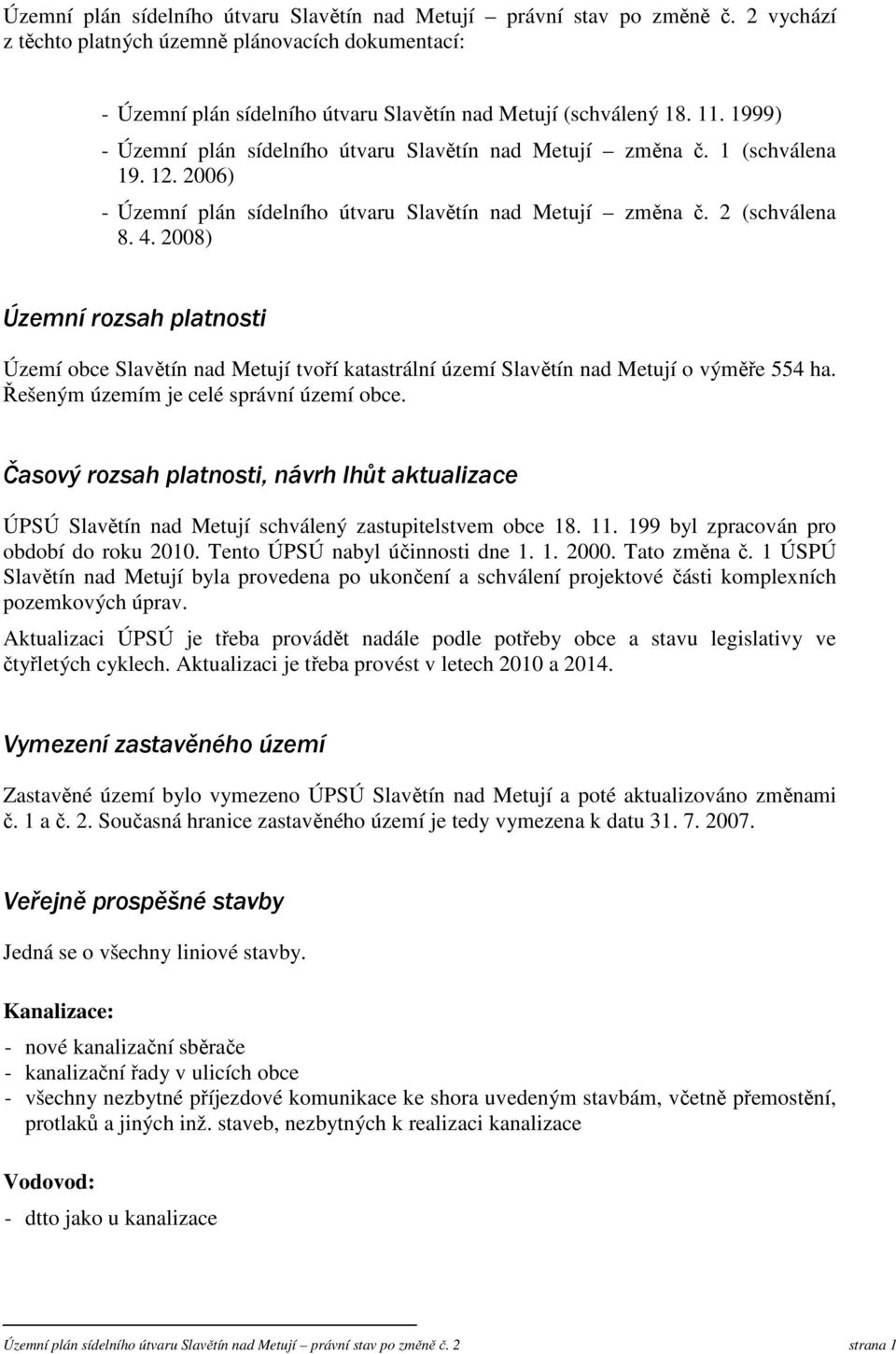 2008) Územní rozsah platnosti Území obce Slavětín nad Metují tvoří katastrální území Slavětín nad Metují o výměře 554 ha. Řešeným územím je celé správní území obce.