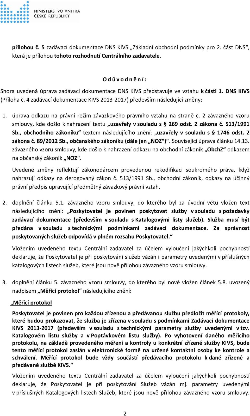 úprava odkazu na právní režim závazkového právního vztahu na straně č. 2 závazného vzoru smlouvy, kde došlo k nahrazení textu uzavřely v souladu s 269 odst. 2 zákona č. 513/1991 Sb.