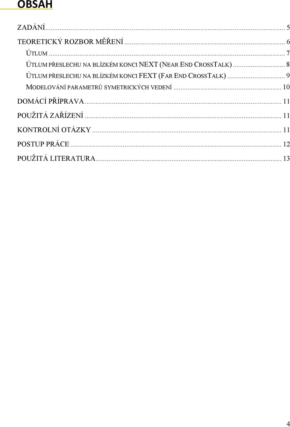 .. 8 ÚTLUM PŘESLECHU NA BLÍZKÉM KONCI FEXT (FAR END CROSSTALK).