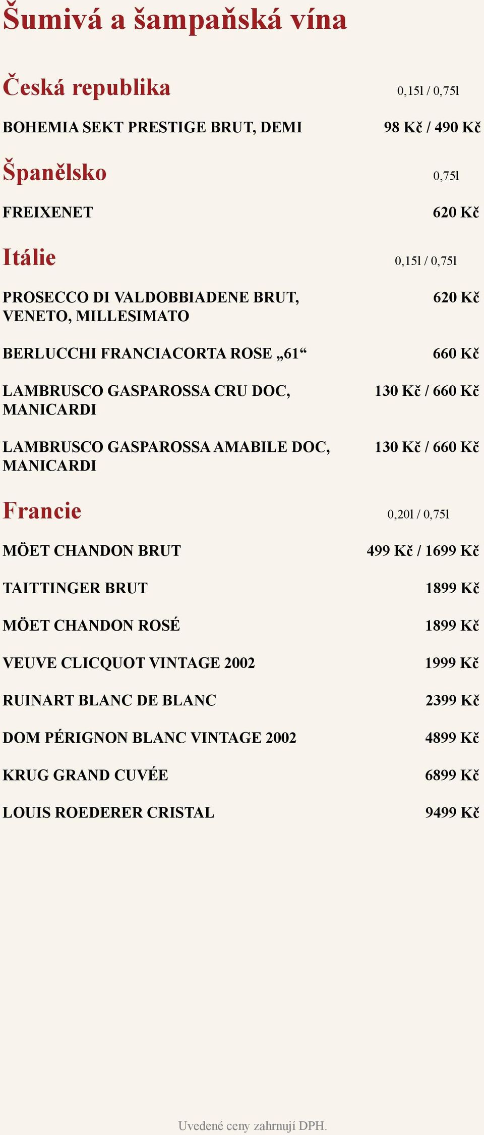 MANICARDI 620 Kč 660 Kč 130 Kč / 660 Kč 130 Kč / 660 Kč Francie 0,20l / 0,75l MÖET CHANDON BRUT TAITTINGER BRUT MÖET CHANDON ROSÉ VEUVE CLICQUOT VINTAGE 2002