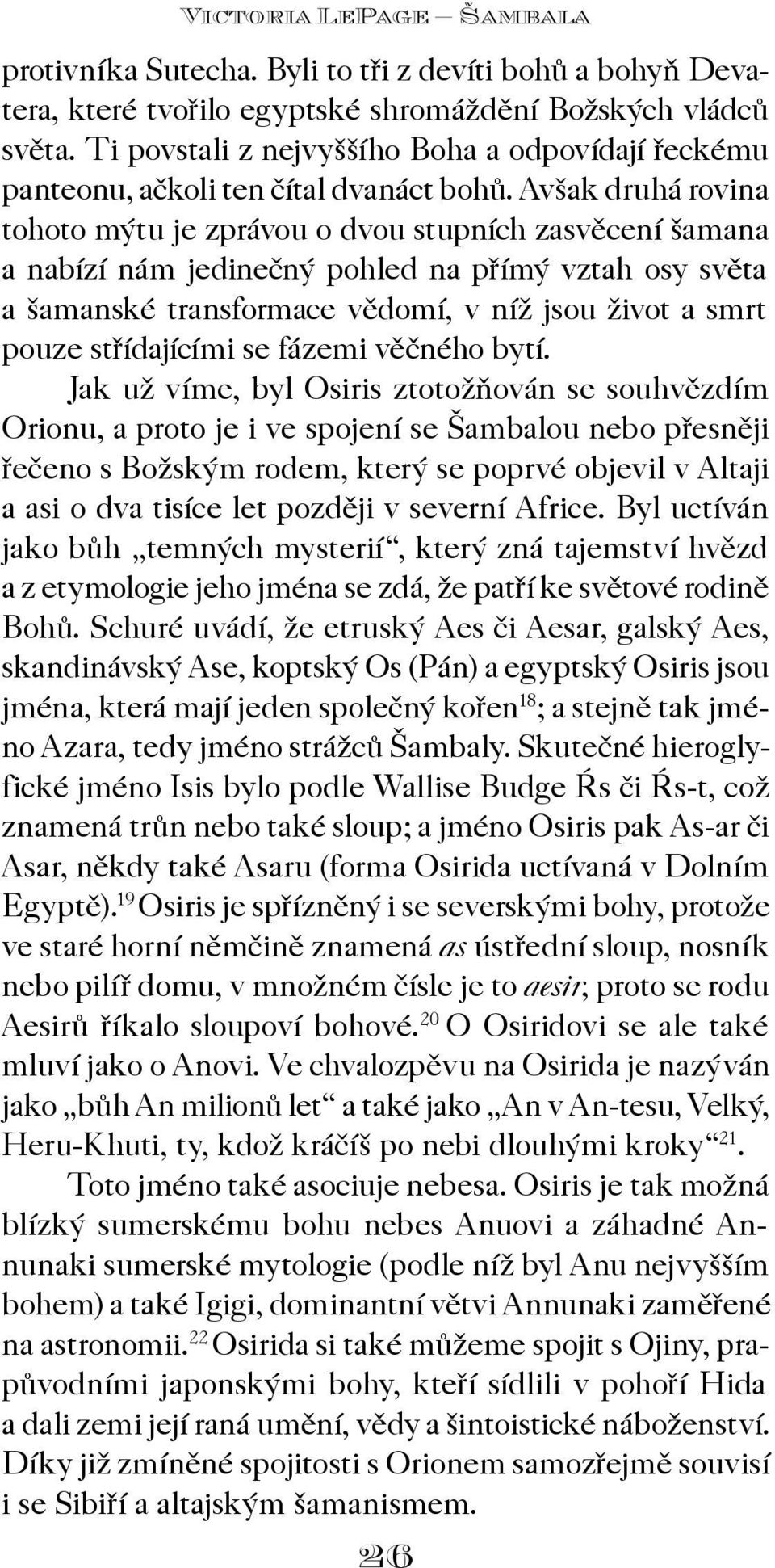 Avšak druhá rovina tohoto mýtu je zprávou o dvou stupních zasvìcení šamana a nabízí nám jedineèný pohled na pøímý vztah osy svìta a šamanské transformace vìdomí, v níž jsou život a smrt pouze