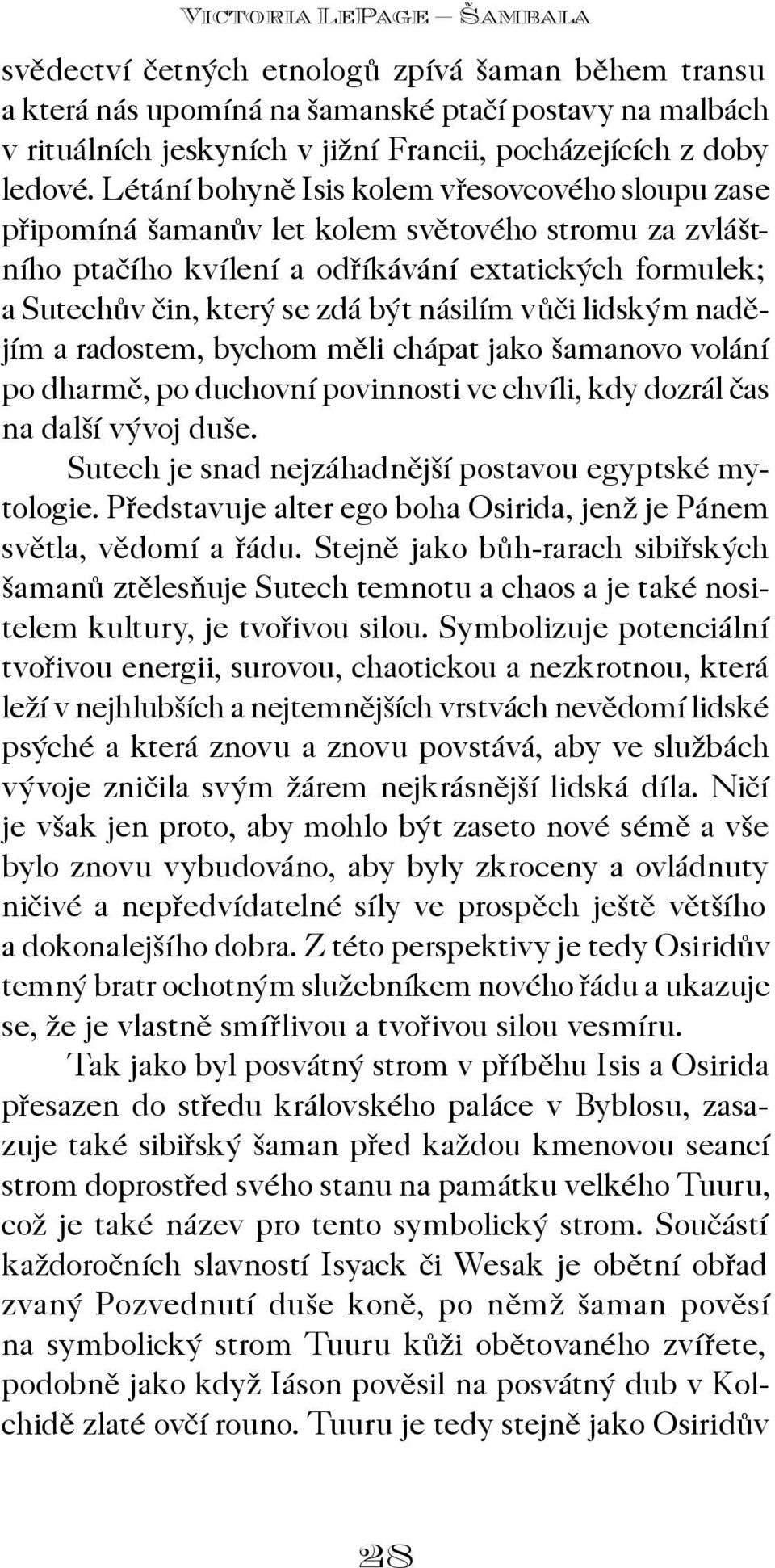 Létání bohynì Isis kolem vøesovcového sloupu zase pøipomíná šamanùv let kolem svìtového stromu za zvláštního ptaèího kvílení a odøíkávání extatických formulek; a Sutechùv èin, který se zdá být