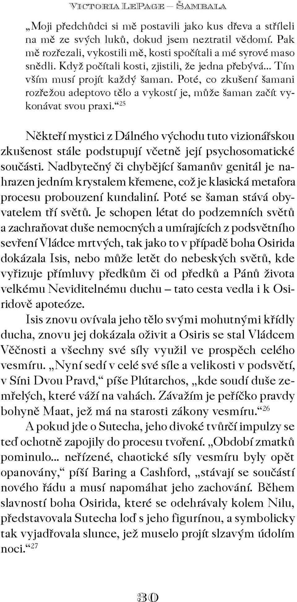 Poté, co zkušení šamani rozøežou adeptovo tìlo a vykostí je, mùže šaman zaèít vykonávat svou praxi.