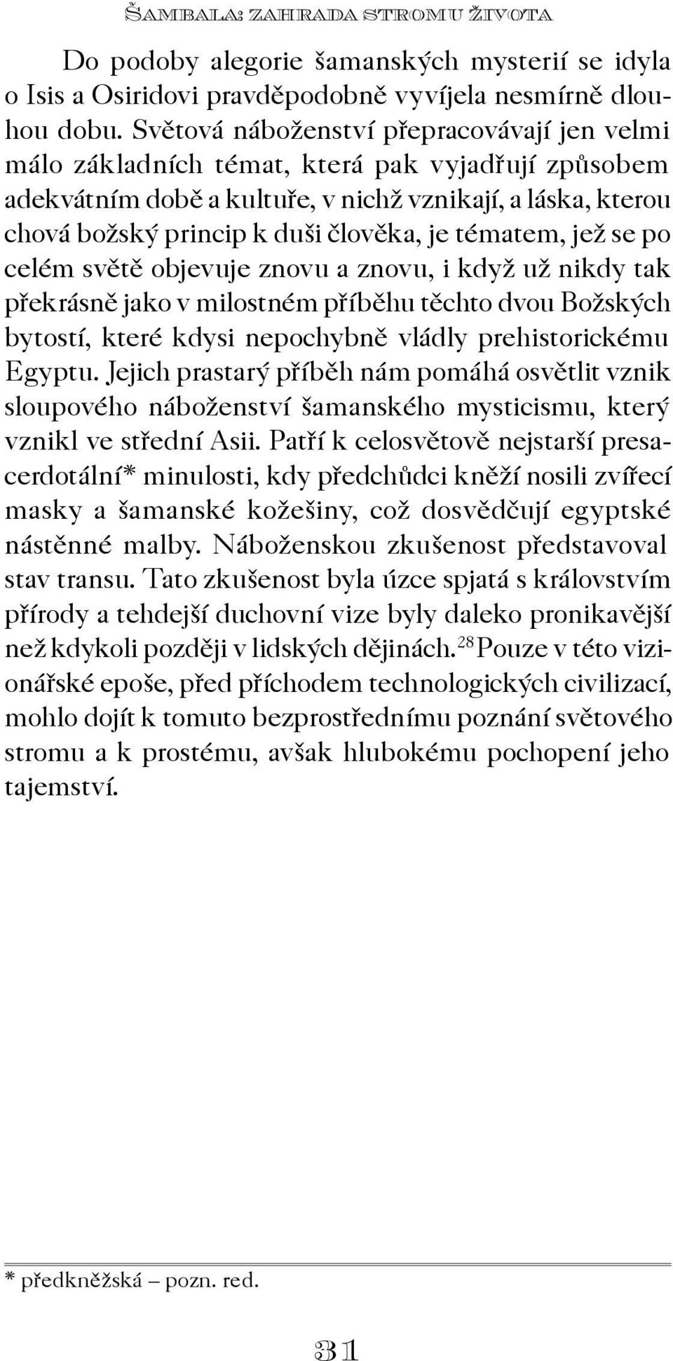 tématem, jež se po celém svìtì objevuje znovu a znovu, i když už nikdy tak pøekrásnì jako v milostném pøíbìhu tìchto dvou Božských bytostí, které kdysi nepochybnì vládly prehistorickému Egyptu.