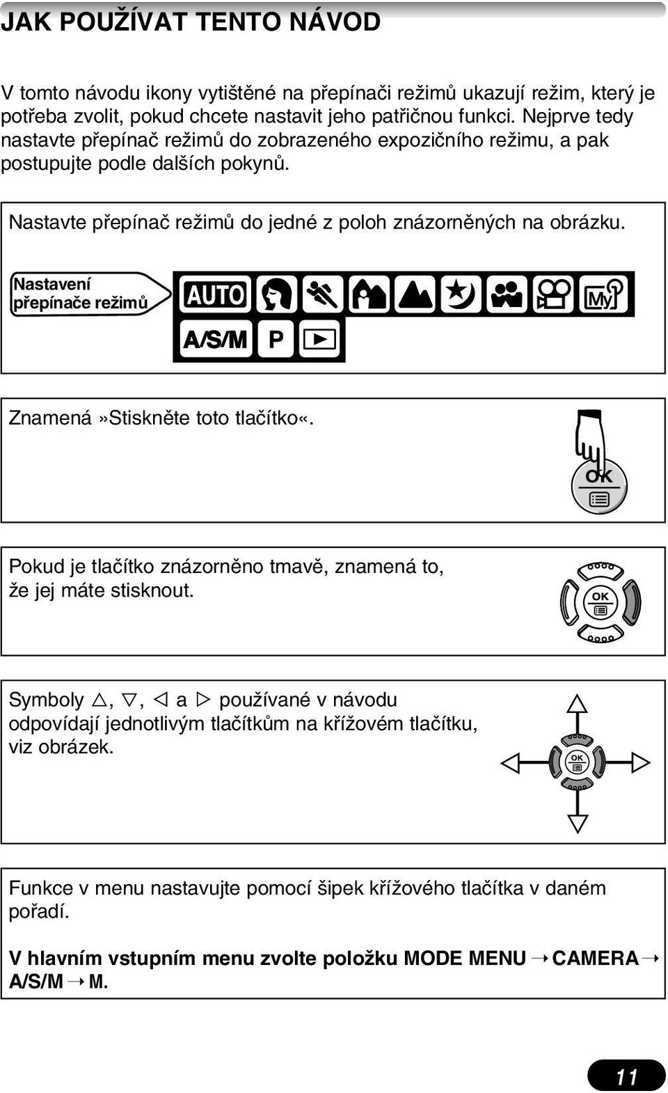 Nastavení pfiepínaãe reïimû Znamená»Stisknûte toto tlaãítko«. Pokud je tlaãítko znázornûno tmavû, znamená to, Ïe jej máte stisknout.