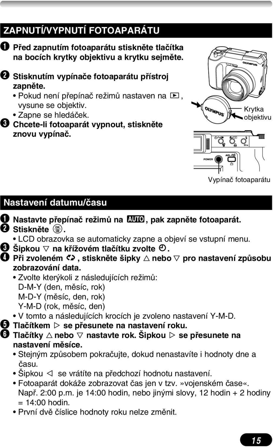 Krytka objektivu Vypínaã fotoaparátu Nastavení datumu/ãasu 1 2 3 4 5 6 Nastavte pfiepínaã reïimû na, pak zapnûte fotoaparát. Stisknûte. LCD obrazovka se automaticky zapne a objeví se vstupní menu.
