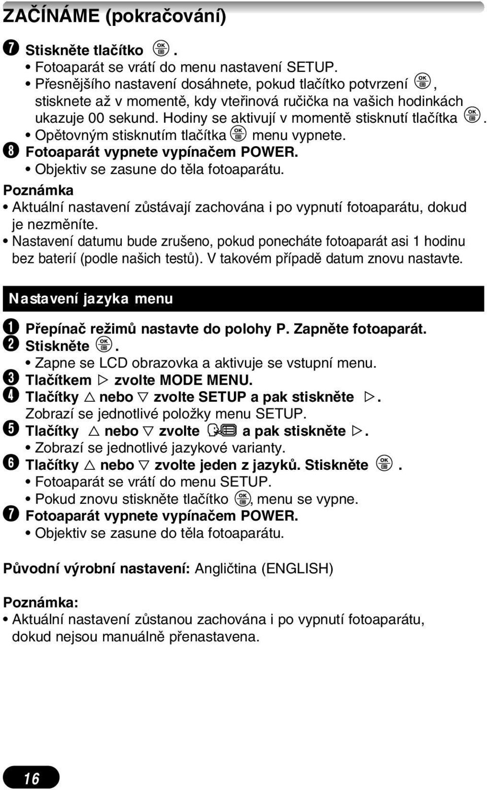 Opûtovn m stisknutím tlaãítka menu vypnete. 8 Fotoaparát vypnete vypínaãem POWER. Objektiv se zasune do tûla fotoaparátu.