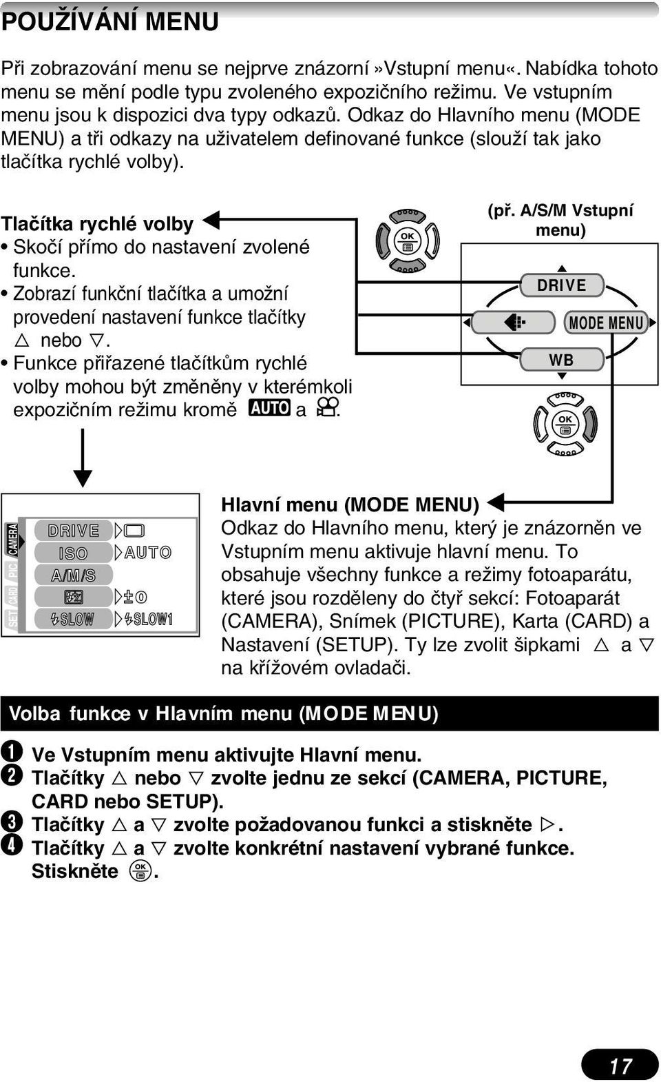 Zobrazí funkãní tlaãítka a umoïní provedení nastavení funkce tlaãítky Ñ nebo ñ. Funkce pfiifiazené tlaãítkûm rychlé volby mohou b t zmûnûny v kterémkoli expoziãním reïimu kromû a. (pfi.