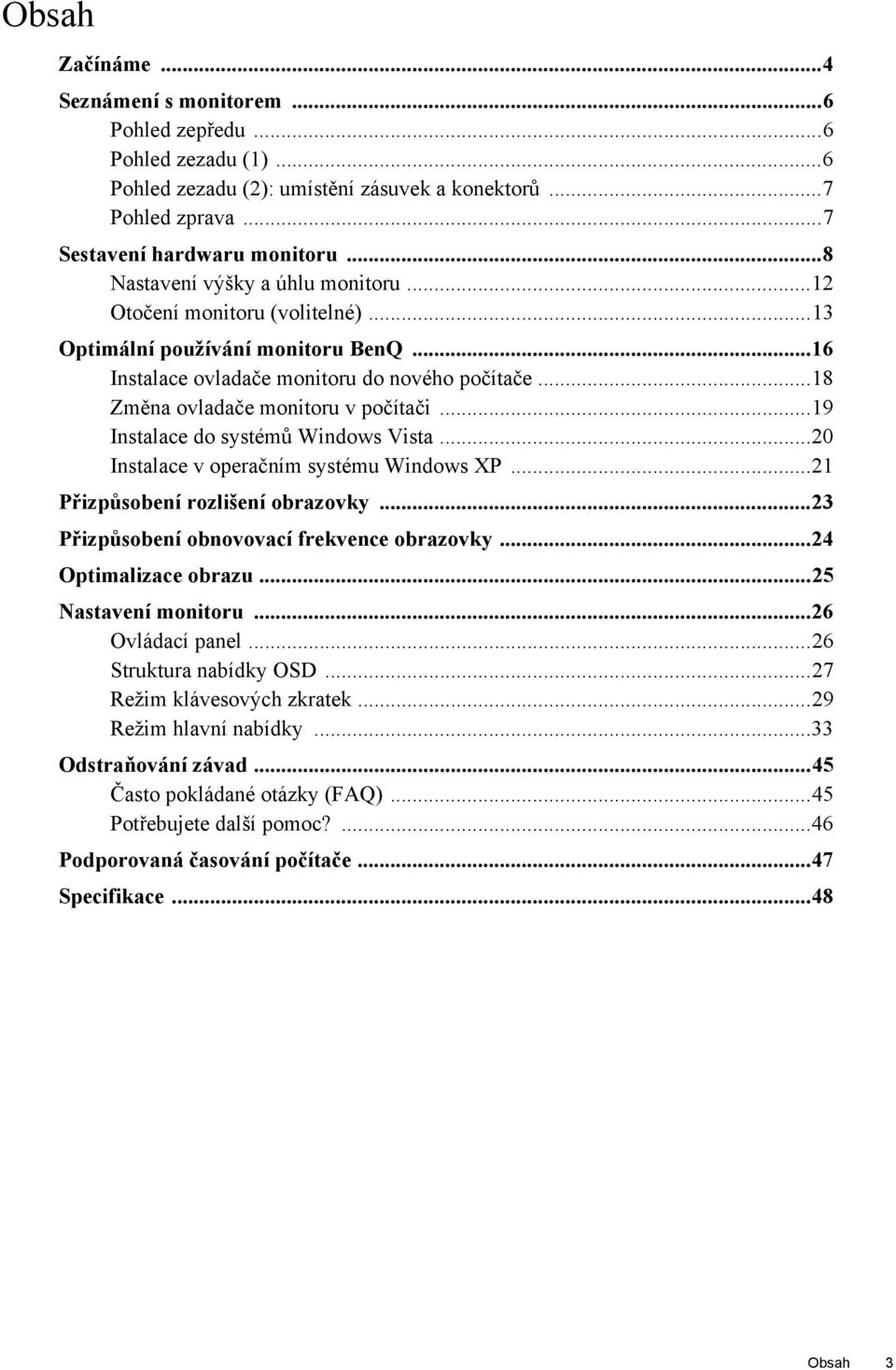 ..19 Instalace do systémů Windows Vista...20 Instalace v operačním systému Windows XP...21 Přizpůsobení rozlišení obrazovky...23 Přizpůsobení obnovovací frekvence obrazovky...24 Optimalizace obrazu.