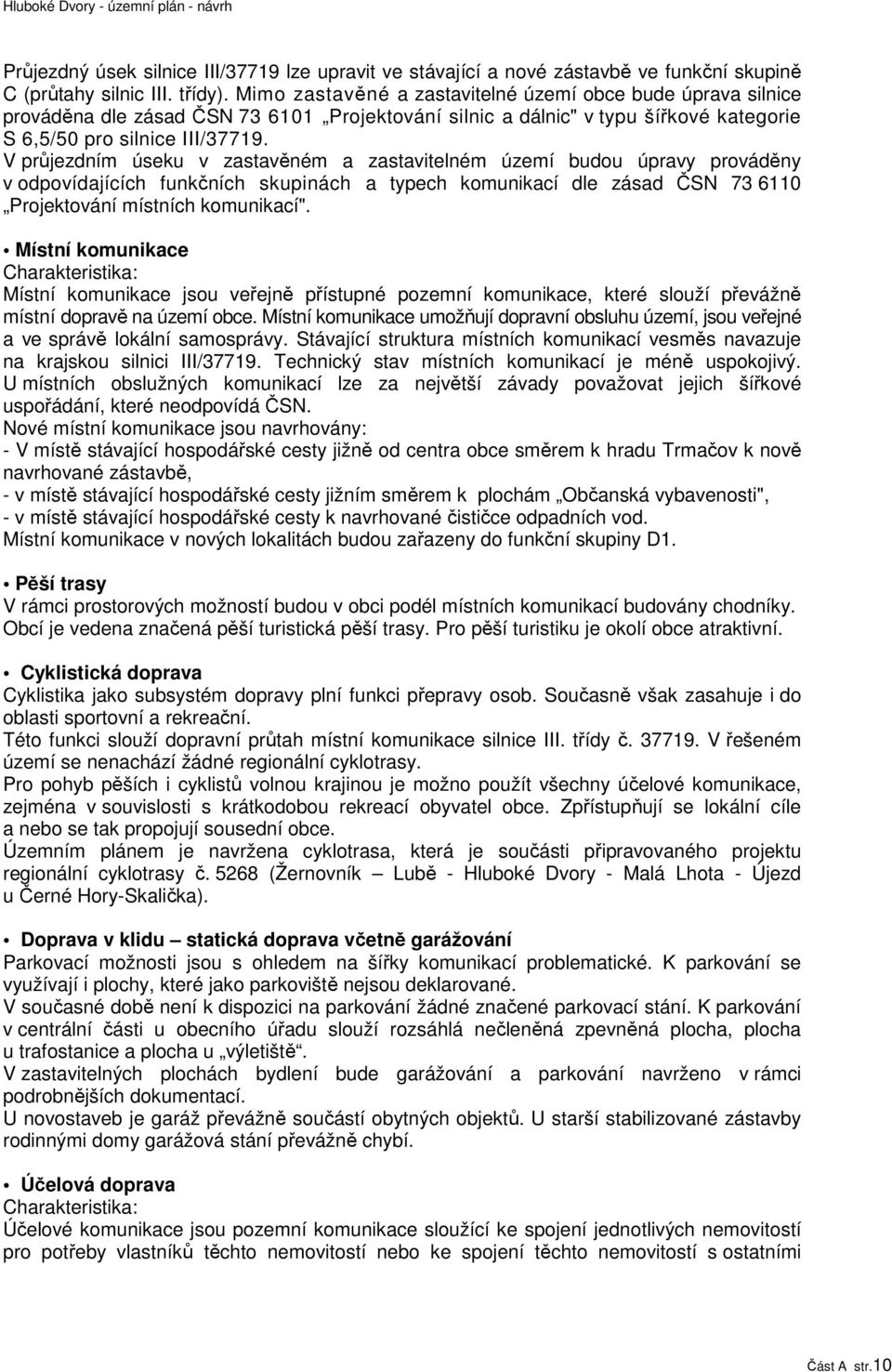 V průjezdním úseku v zastavěném a zastavitelném území budou úpravy prováděny v odpovídajících funkčních skupinách a typech komunikací dle zásad ČSN 73 6110 Projektování místních komunikací".