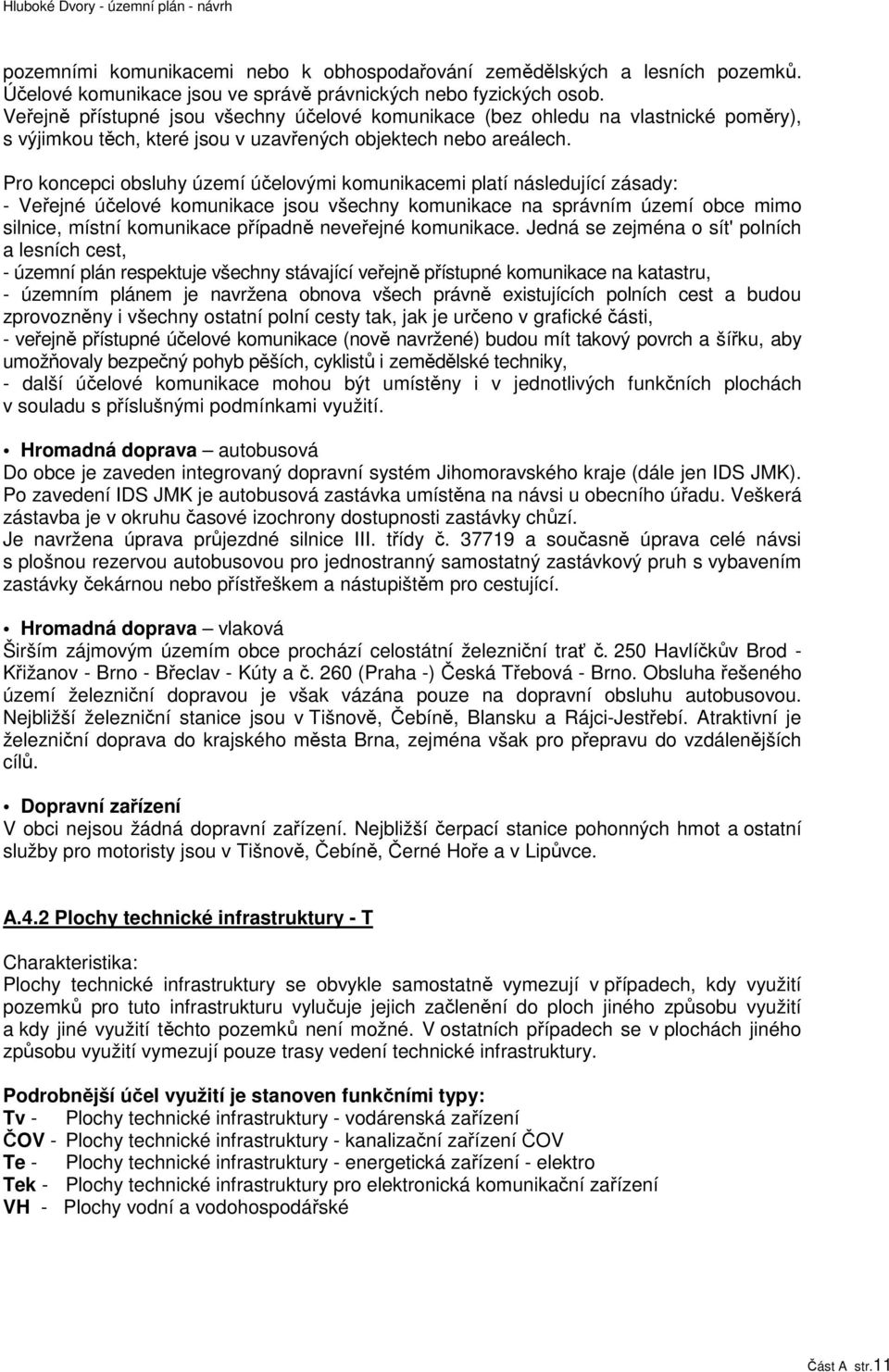 Pro koncepci obsluhy území účelovými komunikacemi platí následující zásady: - Veřejné účelové komunikace jsou všechny komunikace na správním území obce mimo silnice, místní komunikace případně