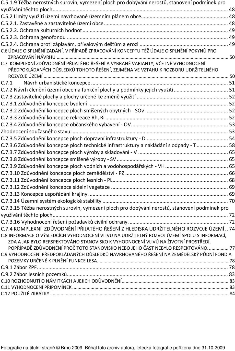 .. 50 C.7 KOMPLEXNÍ ZDŮVODNĚNÍ PŘIJATÉHO ŘEŠENÍ A VYBRANÉ VARIANTY, VČETNĚ VYHODNOCENÍ PŘEDPOKLÁDANÝCH DŮSLEDKŮ TOHOTO ŘEŠENÍ, ZEJMÉNA VE VZTAHU K ROZBORU UDRŽITELNÉHO ROZVOJE ÚZEMÍ... 50 C.7.1 Návrh urbanistické koncepce.