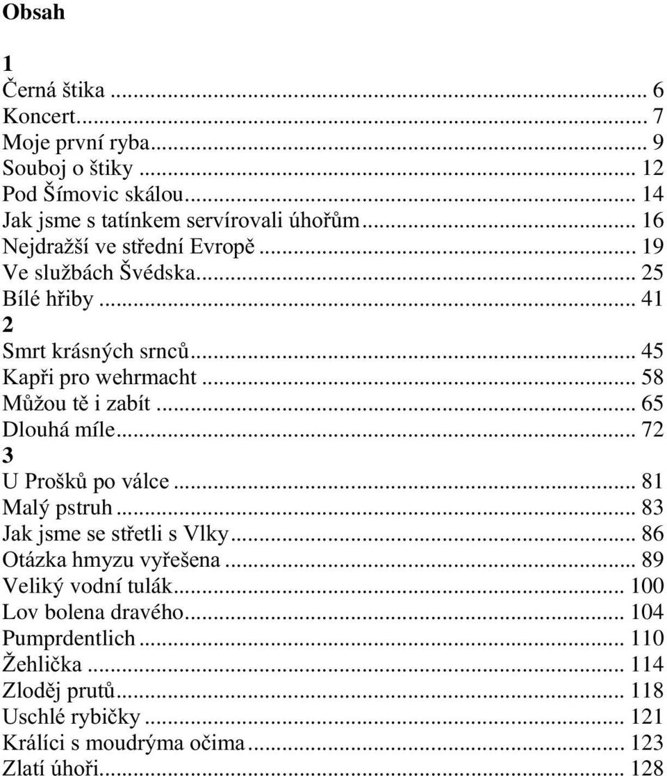 .. 65 Dlouhá míle... 72 3 U Prošků po válce... 81 Malý pstruh... 83 Jak jsme se střetli s Vlky... 86 Otázka hmyzu vyřešena... 89 Veliký vodní tulák.