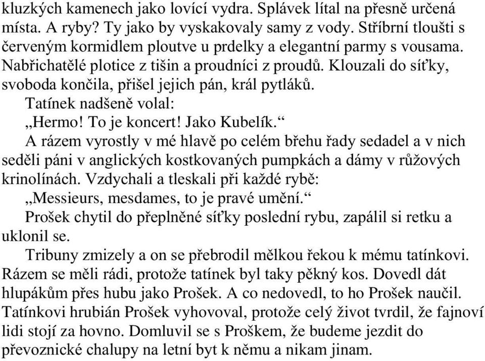 Klouzali do síťky, svoboda končila, přišel jejich pán, král pytláků. Tatínek nadšeně volal: Hermo! To je koncert! Jako Kubelík.