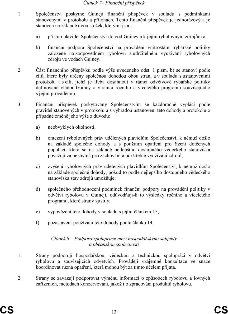 Společenství na provádění vnitrostátní rybářské politiky založené na zodpovědném rybolovu a udržitelném využívání rybolovných zdrojů ve vodách Guiney. 2.