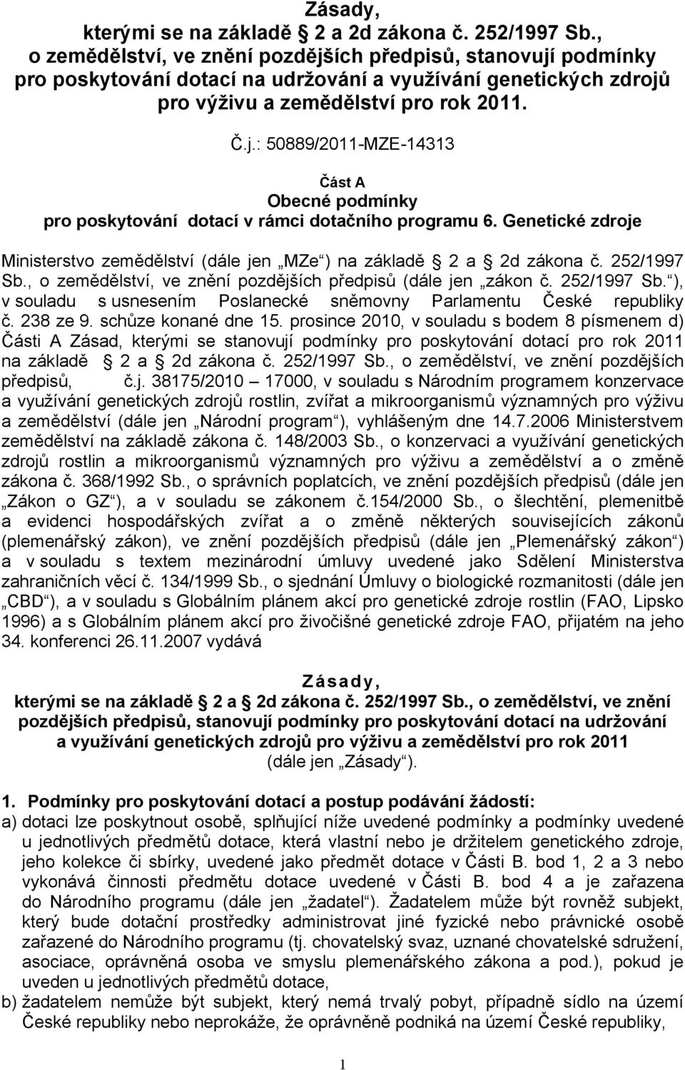 Genetické zdroje Ministerstvo zemědělství (dále jen MZe ) na základě 2 a 2d zákona č. 252/1997 Sb., o zemědělství, ve znění pozdějších předpisů (dále jen zákon č. 252/1997 Sb. ), v souladu s usnesením Poslanecké sněmovny Parlamentu České republiky č.