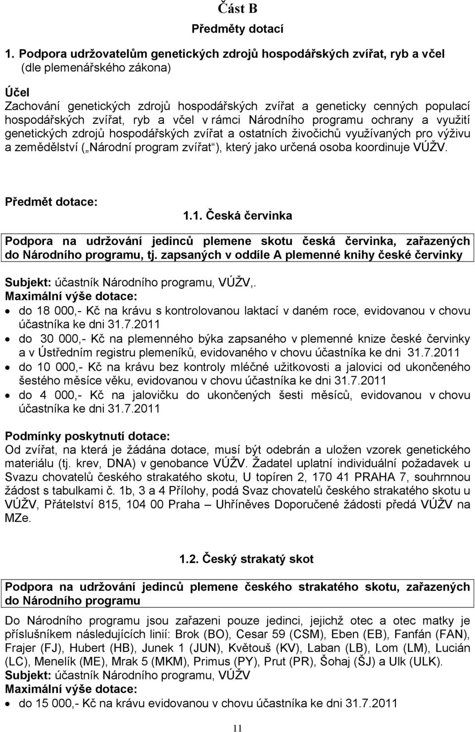 zvířat, ryb a včel v rámci Národního programu ochrany a využití genetických zdrojů hospodářských zvířat a ostatních živočichů využívaných pro výživu a zemědělství ( Národní program zvířat ), který