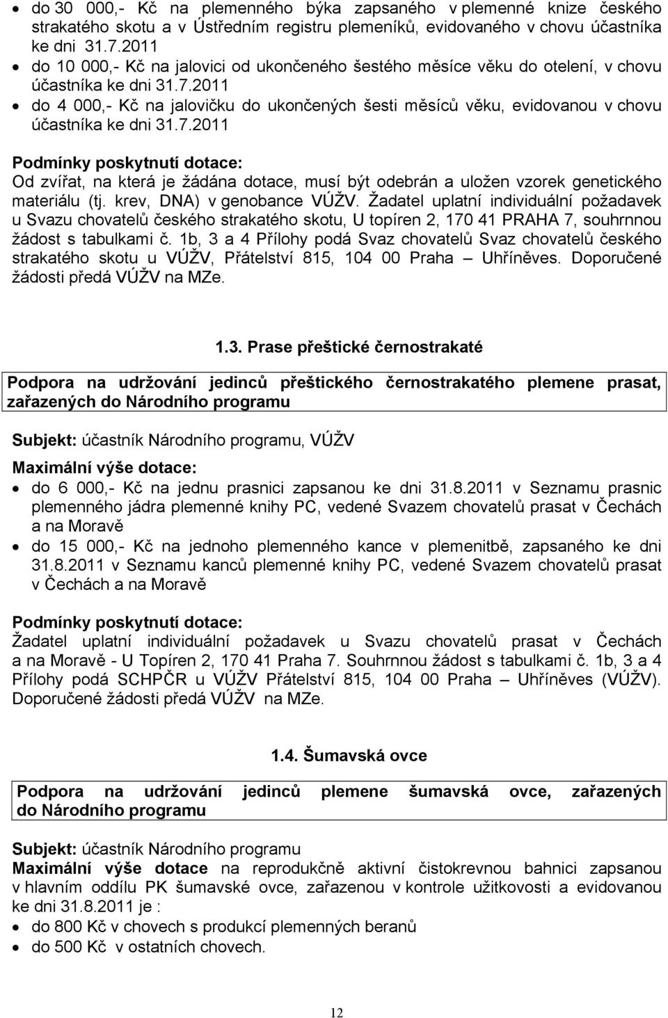 2011 do 4 000,- Kč na jalovičku do ukončených šesti měsíců věku, evidovanou v chovu účastníka ke dni 31.7.