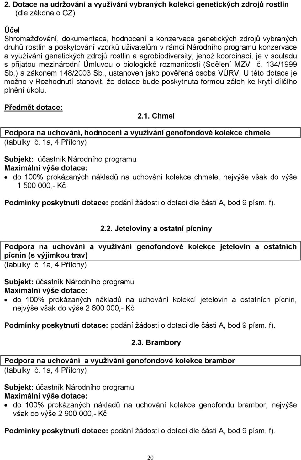 biologické rozmanitosti (Sdělení MZV č. 134/1999 Sb.) a zákonem 148/2003 Sb., ustanoven jako pověřená osoba VÚRV.