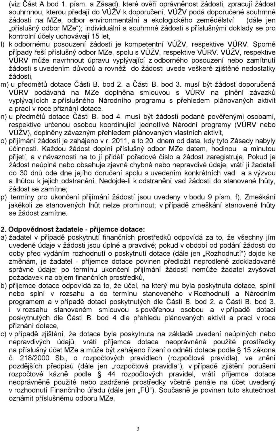 účely uchovávají 15 let, l) k odbornému posouzení žádosti je kompetentní VÚŽV, respektive VÚRV. Sporné případy řeší příslušný odbor MZe, spolu s VÚŽV, respektive VÚRV.