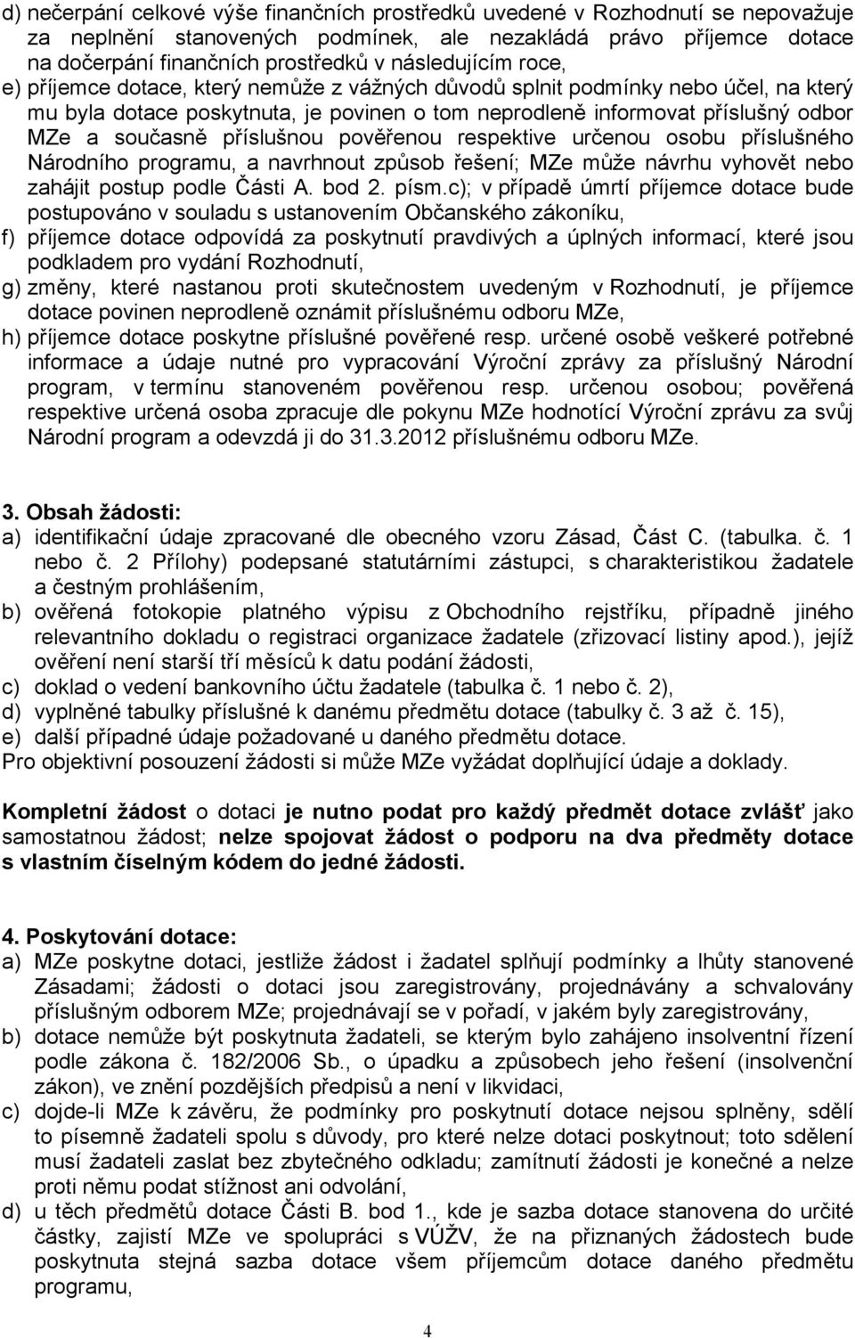 současně příslušnou pověřenou respektive určenou osobu příslušného Národního programu, a navrhnout způsob řešení; MZe může návrhu vyhovět nebo zahájit postup podle Části A. bod 2. písm.