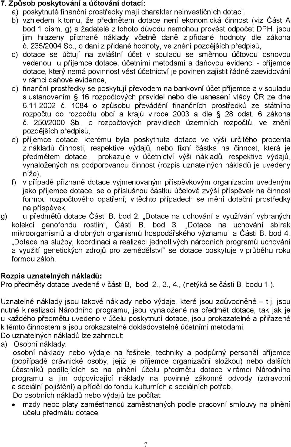 , o dani z přidané hodnoty, ve znění pozdějších předpisů, c) dotace se účtují na zvláštní účet v souladu se směrnou účtovou osnovou vedenou u příjemce dotace, účetními metodami a daňovou evidencí -