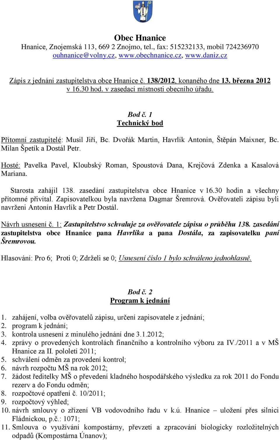 Dvořák Martin, Havrlík Antonín, Štěpán Maixner, Bc. Milan Špetík a Dostál Petr. Hosté: Pavelka Pavel, Kloubský Roman, Spoustová Dana, Krejčová Zdenka a Kasalová Mariana. Starosta zahájil 138.