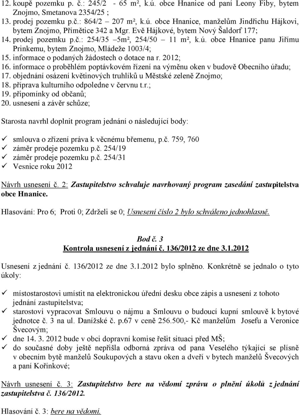 informace o podaných žádostech o dotace na r. 2012; 16. informace o proběhlém poptávkovém řízení na výměnu oken v budově Obecního úřadu; 17.