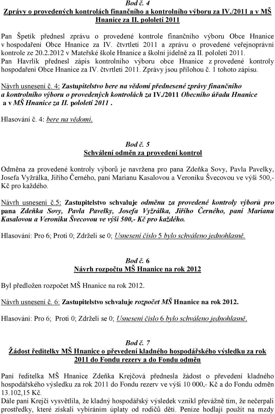 pololetí 2011. Pan Havrlík přednesl zápis kontrolního výboru obce Hnanice z provedené kontroly hospodaření Obce Hnanice za IV. čtvrtletí 2011. Zprávy jsou přílohou č. 1 tohoto zápisu.