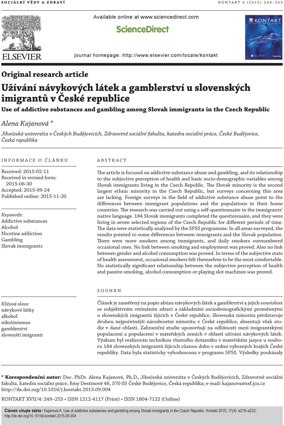 Czech Republic Alena Kajanová * Jihočeská univerzita v Českých Budějovicích, Zdravotně sociální fakulta, katedra sociální práce, České Budějovice, Česká republika INFORMACE O ČLÁNKU Received: