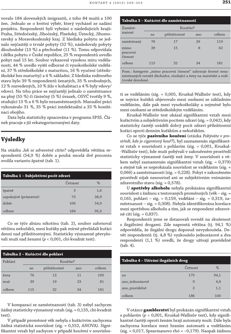 Z hlediska pobytu se jednalo nejčastěji o trvalé pobyty (52 %), následovaly pobyty dlouhodobé (13 %) a přechodné (11 %).