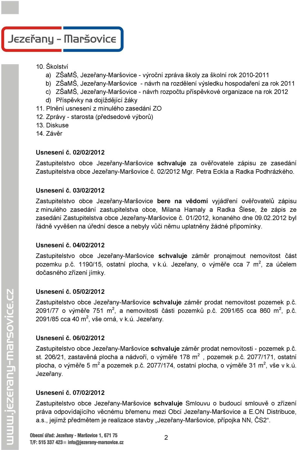 Diskuse 14. Závěr Usnesení č. 02/02/2012 Zastupitelstvo obce Jezeřany-Maršovice schvaluje za ověřovatele zápisu ze zasedání Zastupitelstva obce Jezeřany-Maršovice č. 02/2012 Mgr.