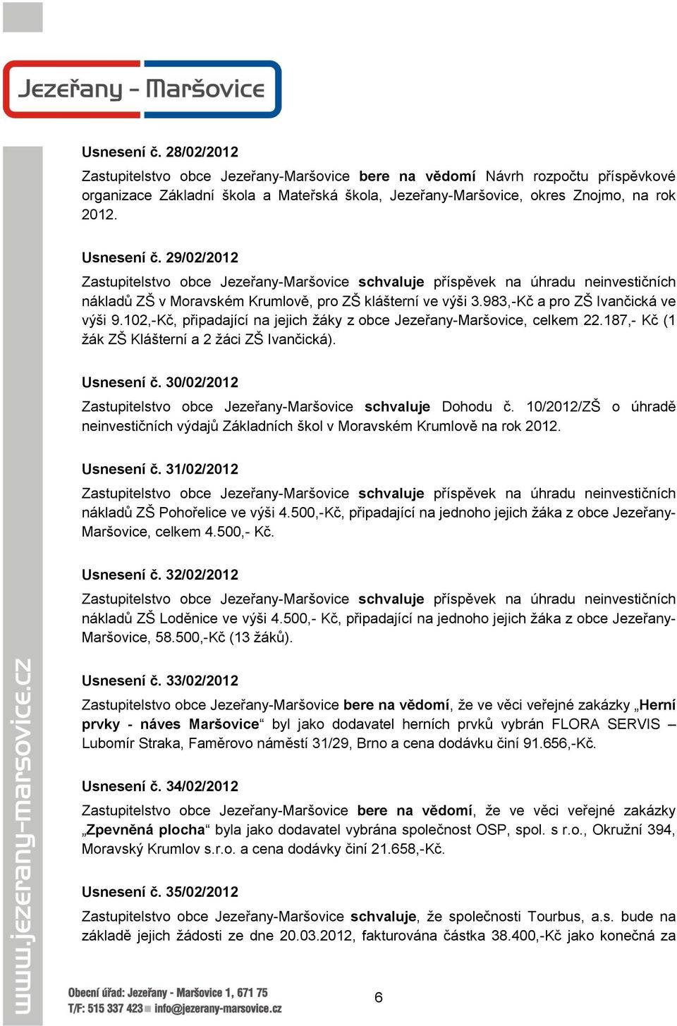 983,-Kč a pro ZŠ Ivančická ve výši 9.102,-Kč, připadající na jejich žáky z obce Jezeřany-Maršovice, celkem 22.187,- Kč (1 žák ZŠ Klášterní a 2 žáci ZŠ Ivančická). Usnesení č.