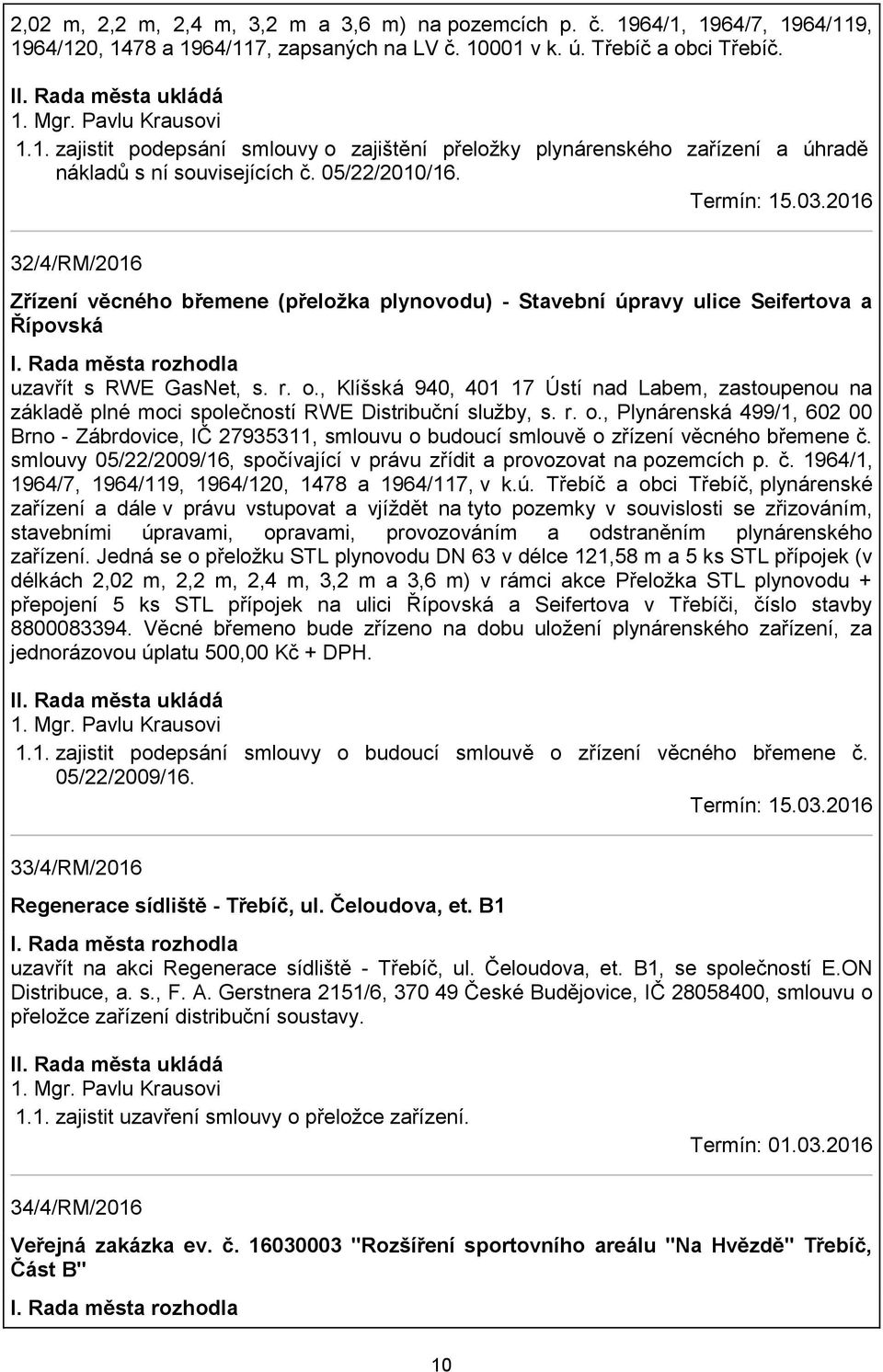 , Klíšská 940, 401 17 Ústí nad Labem, zastoupenou na základě plné moci společností RWE Distribuční služby, s. r. o.