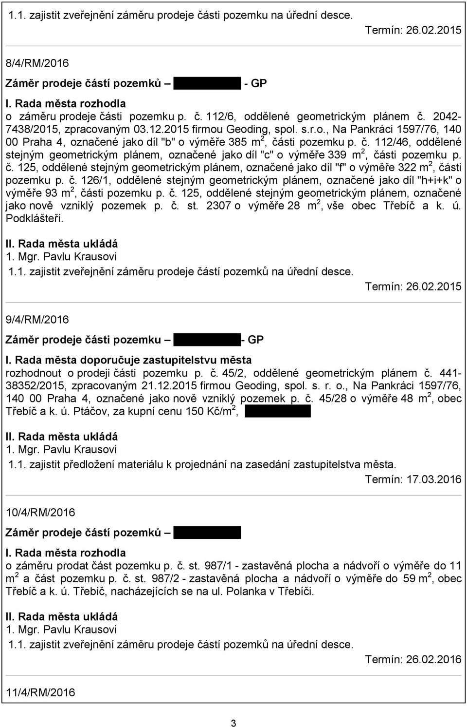 sti pozemku p. č. 112/46, oddělené stejným geometrickým plánem, označené jako díl "c" o výměře 339 m 2, části pozemku p. č. 125, oddělené stejným geometrickým plánem, označené jako díl "f" o výměře 322 m 2, části pozemku p.