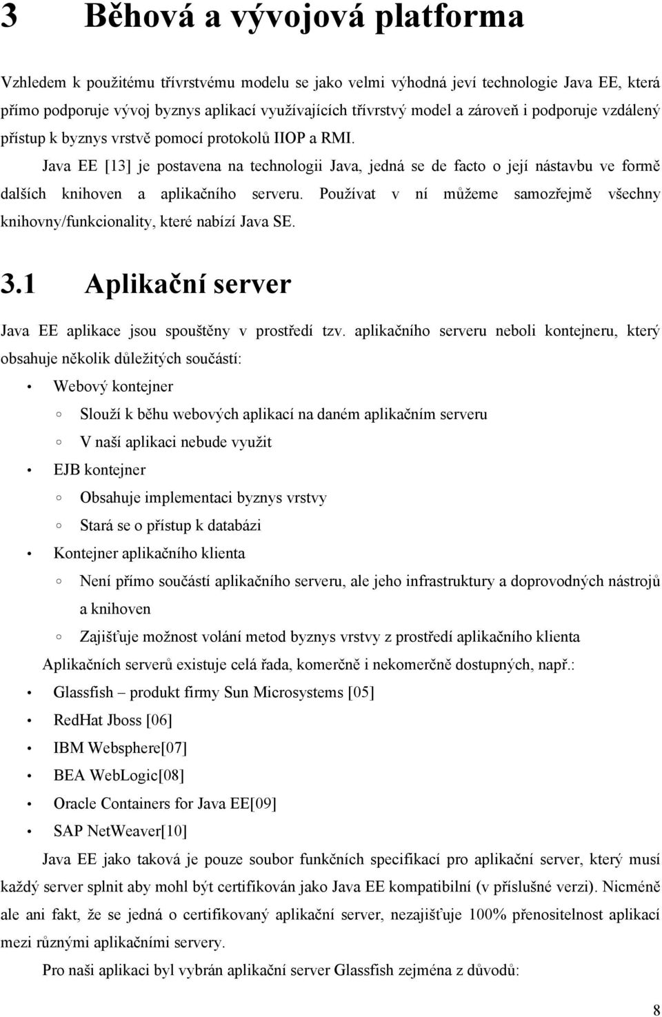 Java EE [13] je postavena na technologii Java, jedná se de facto o její nástavbu ve formě dalších knihoven a aplikačního serveru.