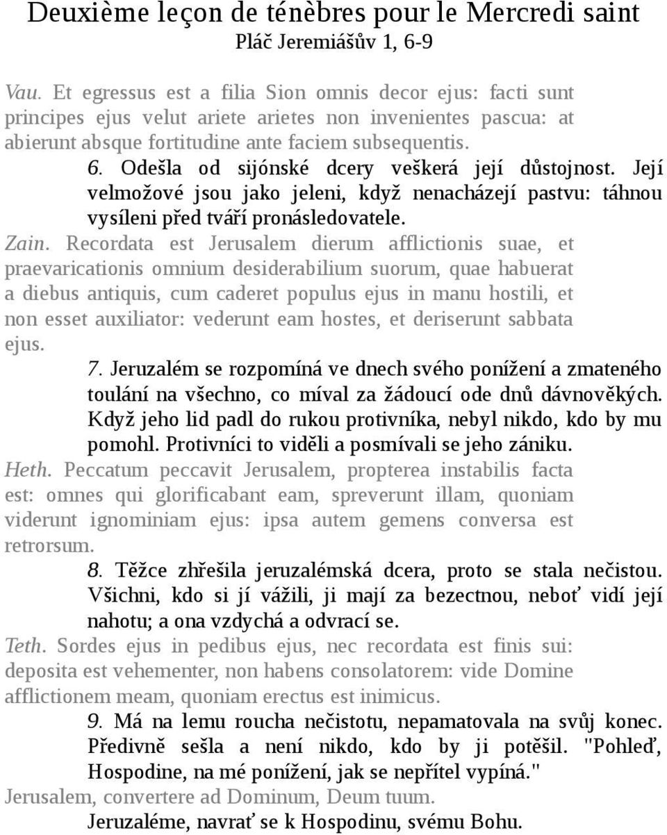 Odešla od sijónské dcery veškerá její důstojnost. Její velmožové jsou jako jeleni, když nenacházejí pastvu: táhnou vysíleni před tváří pronásledovatele. Zain.