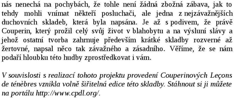 Je až s podivem, že právě Couperin, který prožil celý svůj život v blahobytu a na výsluní slávy a jehož ostatní tvorba zahrnuje především krátké skladby