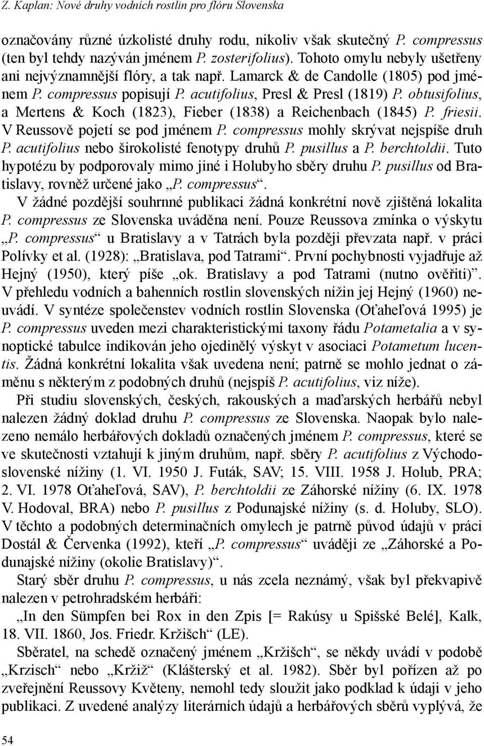 obtusifolius, a Mertens & Koch (1823), Fieber (1838) a Reichenbach (1845) P. friesii. V Reussově pojetí se pod jménem P. compressus mohly skrývat nejspíše druh P.