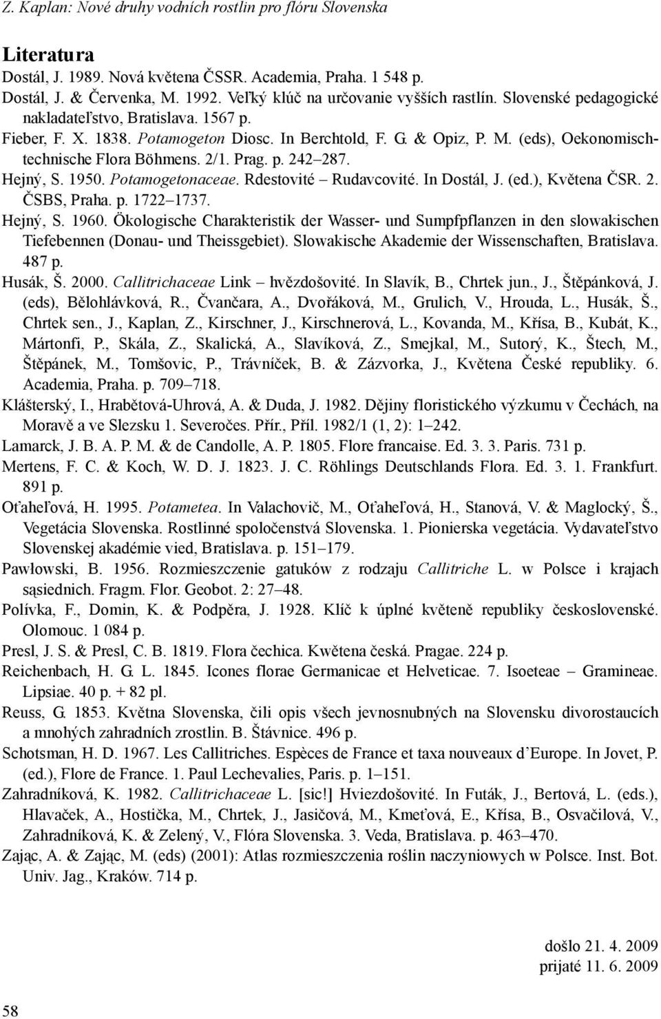 (eds), Oekonomischtechnische Flora Böhmens. 2/1. Prag. p. 242 287. Hejný, S. 1950. Potamogetonaceae. Rdestovité Rudavcovité. In Dostál, J. (ed.), Květena ČSR. 2. ČSBS, Praha. p. 1722 1737. Hejný, S. 1960.