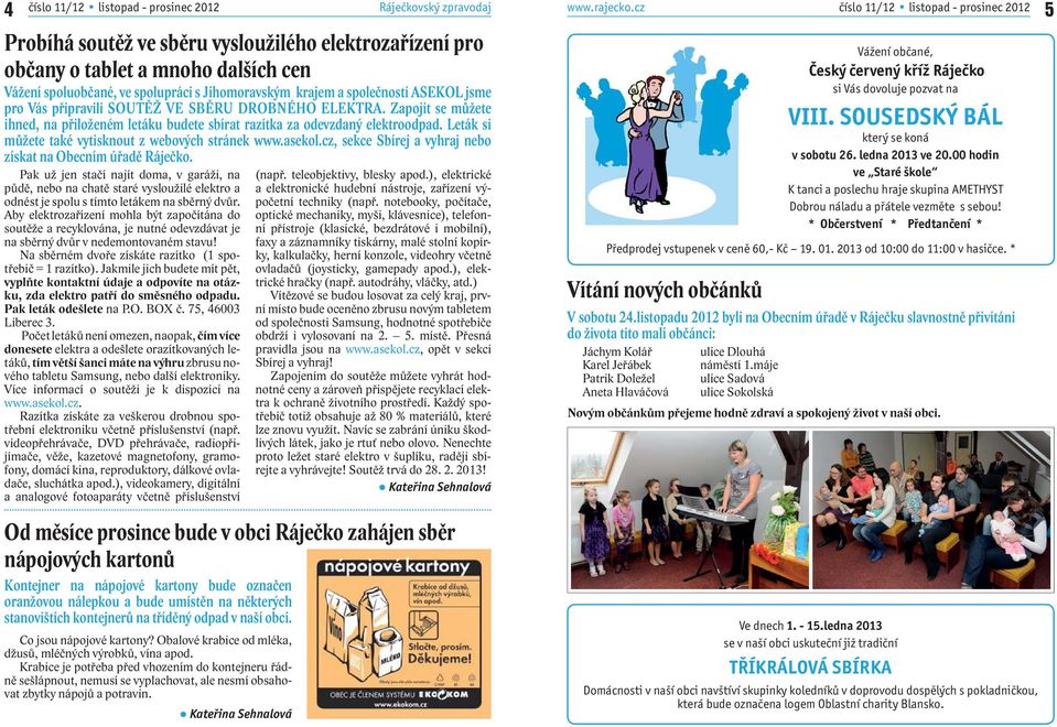 společností ASEKOL jsme pro Vás připravili SOUTĚŽ VE SBĚRU DROBNÉHO ELEKTRA. Zapojit se můžete ihned, na přiloženém letáku budete sbírat razítka za odevzdaný elektroodpad.