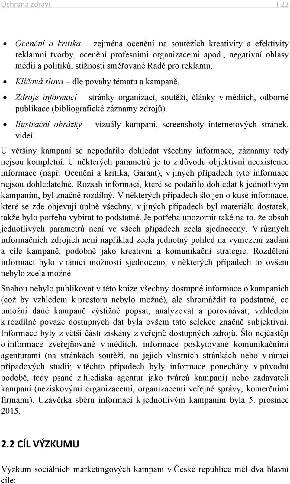 Zdroje informací stránky organizací, soutěží, články v médiích, odborné publikace (bibliografické záznamy zdrojů). Ilustrační obrázky vizuály kampaní, screenshoty internetových stránek, videí.