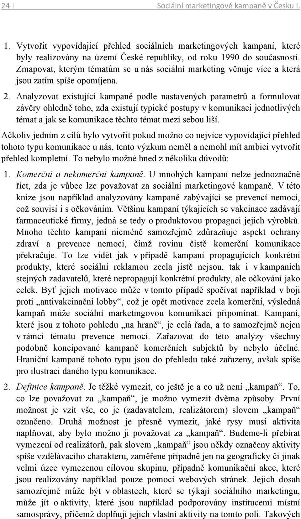 Analyzovat existující kampaně podle nastavených parametrů a formulovat závěry ohledně toho, zda existují typické postupy v komunikaci jednotlivých témat a jak se komunikace těchto témat mezi sebou